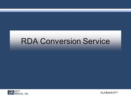 Booth 917 ALA Booth 917 RDA Conversion Service. Booth 917 ALA Booth 917 What is Resource Description and Access? RDA is the standard for cataloging that.