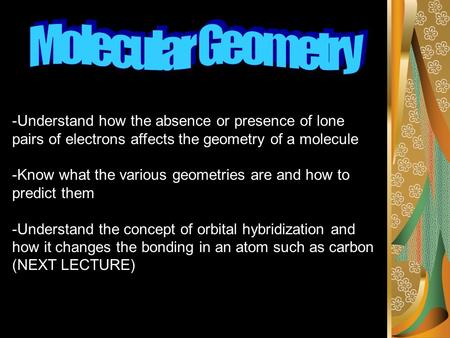-Understand how the absence or presence of lone pairs of electrons affects the geometry of a molecule -Know what the various geometries are and how to.