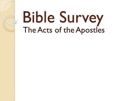 Bible Survey The Acts of the Apostles. Bible Survey - Acts Title: English: The Acts of the Apostles Greek: Pra,xeij avposto,l wn.