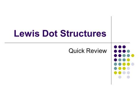 Lewis Dot Structures Quick Review.