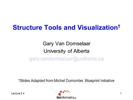 Lecture 3.41 Structure Tools and Visualization † Gary Van Domselaar University of Alberta † Slides Adapted from Michel Dumontier,