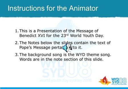 Instructions for the Animator 1.This is a Presentation of the Message of Benedict XVI for the 23 rd World Youth Day. 2.The Notes below the slides contain.