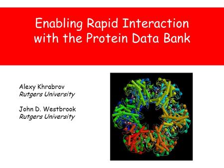 Enabling Rapid Interaction with the Protein Data Bank Alexy Khrabrov Rutgers University John D. Westbrook Rutgers University.