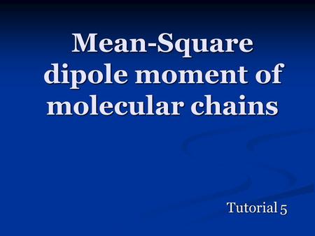 Mean-Square dipole moment of molecular chains Tutorial 5.