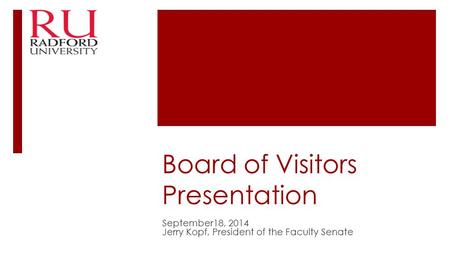 Board of Visitors Presentation September18, 2014 Jerry Kopf, President of the Faculty Senate.
