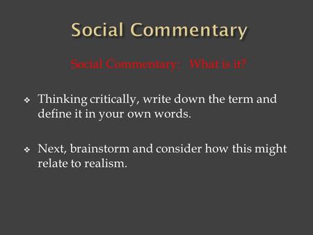 Social Commentary: What is it?  Thinking critically, write down the term and define it in your own words.  Next, brainstorm and consider how this might.