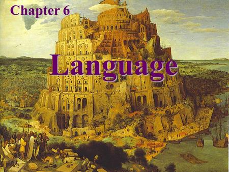 Language Chapter 6. Language Language – a set of sounds, combinations of sounds, and symbols that are used for communication.