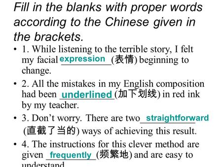 Fill in the blanks with proper words according to the Chinese given in the brackets. 1. While listening to the terrible story, I felt my facial __________(