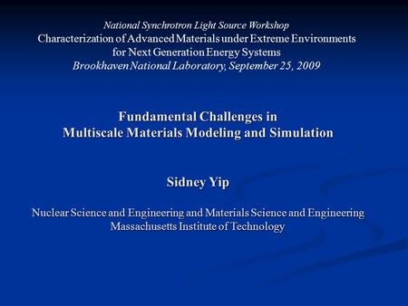 Fundamental Challenges in Multiscale Materials Modeling and Simulation Sidney Yip Nuclear Science and Engineering and Materials Science and Engineering.