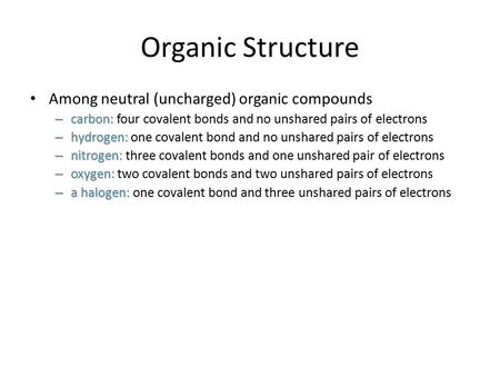 Organic Structure Among neutral (uncharged) organic compounds – carbon: – carbon: four covalent bonds and no unshared pairs of electrons – hydrogen: –