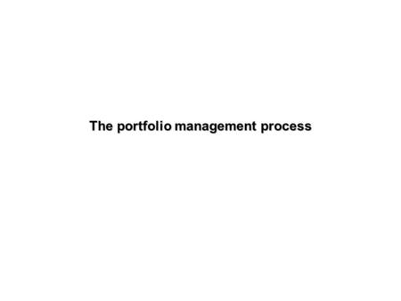 The portfolio management process Set objective and policy goals Examine and understand the environment asset allocation & security selectionConstruct.