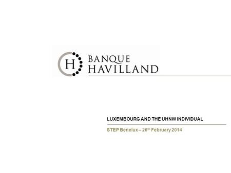 LUXEMBOURG AND THE UHNW INDIVIDUAL STEP Benelux – 26 th February 2014.