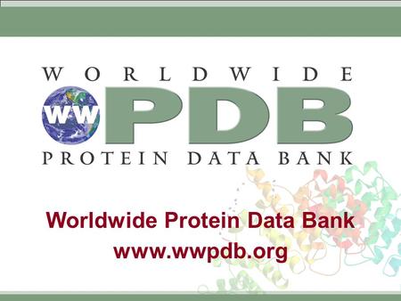 Worldwide Protein Data Bank www.wwpdb.org. Worldwide Protein Data Bank www.wwpdb.org Agenda  Welcome and Introductions  Overview of recent wwPDB progress.