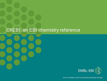 EBI is an Outstation of the European Molecular Biology Laboratory. ChEBI: an EBI chemistry reference.