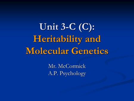 Unit 3-C (C): Heritability and Molecular Genetics Mr. McCormick A.P. Psychology.