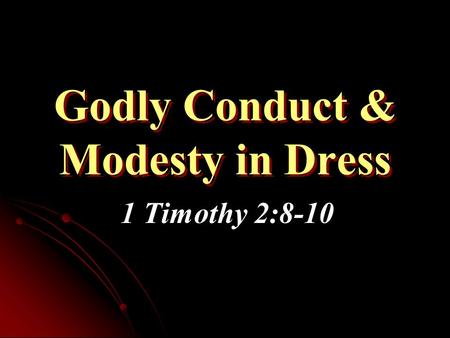 Godly Conduct & Modesty in Dress 1 Timothy 2:8-10.