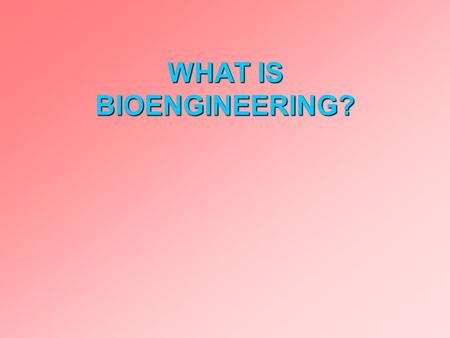 WHAT IS BIOENGINEERING?. Bioengineering is Diverse! Each bioengineer only knows a tiny fraction of the entire field.