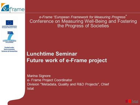 Marina Signore e- Frame Project Coordinator Division Metadata, Quality and R&D Projects, Chief Istat e-Frame “European Framework for Measuring Progress.
