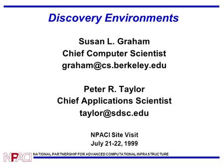 NATIONAL PARTNERSHIP FOR ADVANCED COMPUTATIONAL INFRASTRUCTURE Discovery Environments Susan L. Graham Chief Computer Scientist Peter.