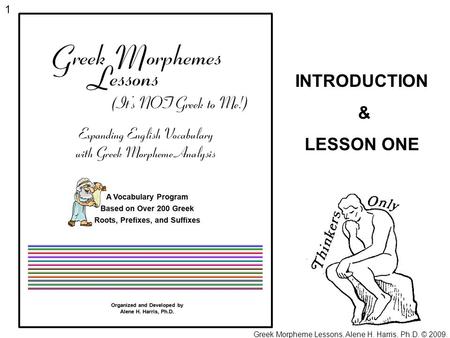 Greek Morpheme Lessons, Alene H. Harris, Ph.D. © 2009.