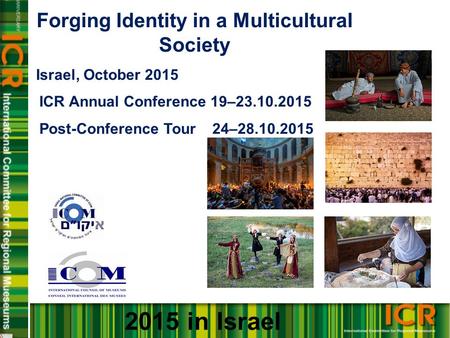 Forging Identity in a Multicultural Society Israel, October 2015 ICR Annual Conference 19–23.10.2015 Post-Conference Tour 24–28.10.2015 2015 in Israel.