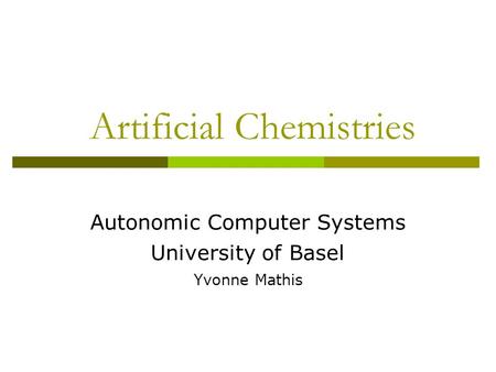 Artificial Chemistries Autonomic Computer Systems University of Basel Yvonne Mathis.