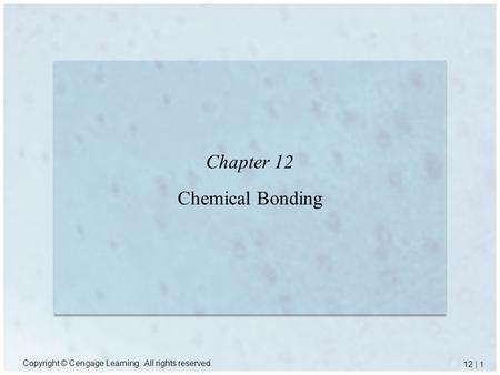 Copyright © Cengage Learning. All rights reserved. 12 | 1 Chapter 12 Chemical Bonding.