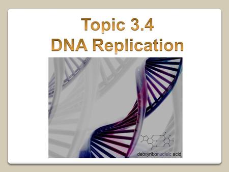 Topic 3.4 DNA Replication.