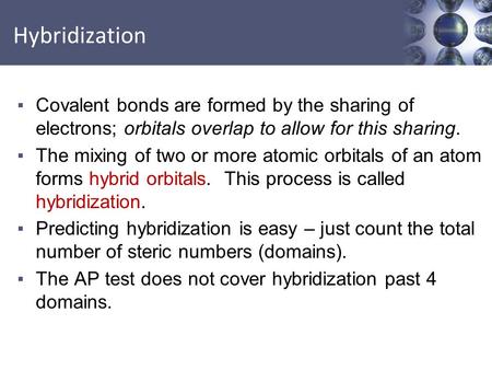 Hybridization Covalent bonds are formed by the sharing of electrons; orbitals overlap to allow for this sharing. The mixing of two or more atomic orbitals.