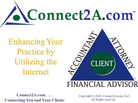 Enhancing Your Practice by Utilizing the Internet Connect2A.com... Connecting You and Your Clients Copyright © 2002, Connect2A.com, LLC. All Rights reserved.
