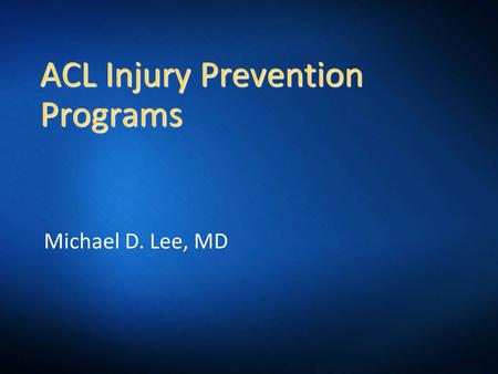 ACL Injury Prevention Programs Michael D. Lee, MD.