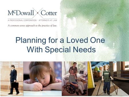 Planning for a Loved One With Special Needs. © 2012 McDowall Cotter2 Robert D. Vale.
