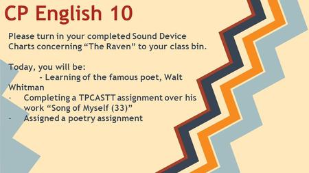 CP English 10 Please turn in your completed Sound Device Charts concerning “The Raven” to your class bin. Today, you will be: - Learning of the famous.