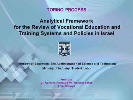 TORINO PROCESS Analytical Framework for the Review of Vocational Education and Training Systems and Policies in Israel Ministry of Education, The Administration.