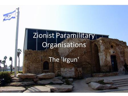 Zionist Paramilitary Organisations The 'Irgun'. In the Beginning Haganah and the schism Revisionist Zionism Ze’ev Jabotinsky.