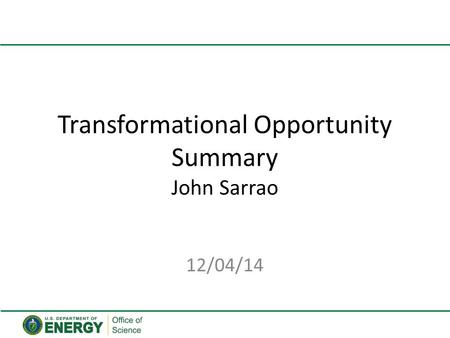 Transformational Opportunity Summary John Sarrao 12/04/14.