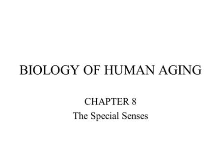 BIOLOGY OF HUMAN AGING CHAPTER 8 The Special Senses.