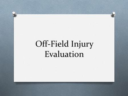 Off-Field Injury Evaluation. Evaluation vs. Diagnosis O By law, ATC’s cannot diagnose O Education and training allow them to make quick and accurate judgment.