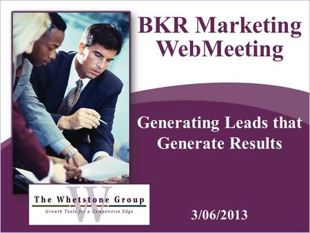 Generating Leads that Generate Results BKR Marketing WebMeeting 3/06/2013.