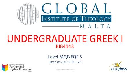 UNDERGRADUATE GREEK I Global Institute of Theology1 Level MQF/EQF 5 License-2013-FH1026 BIB4143.