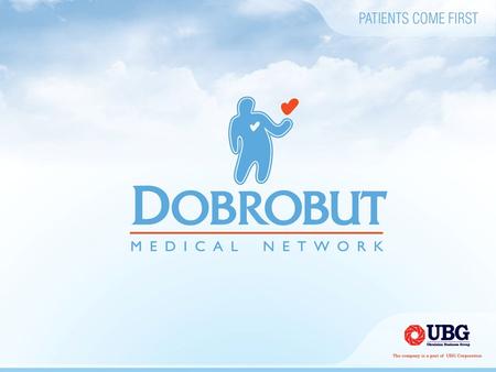 “Dobrobut” Medical Network is one of the biggest in Ukraine Emergency aid, polyclinic, in-patient facilities for adults and children Patient medical escort.