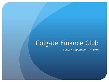 Colgate Finance Club Sunday, September 14 th 2014.