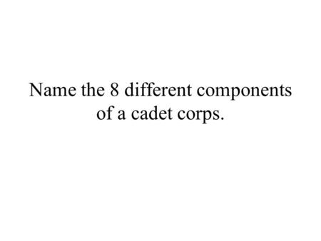 Name the 8 different components of a cadet corps..