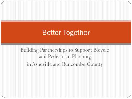 Building Partnerships to Support Bicycle and Pedestrian Planning in Asheville and Buncombe County Better Together.