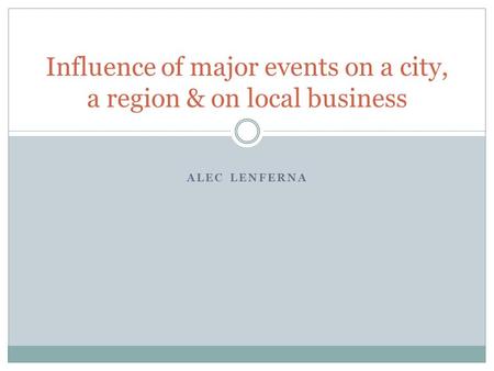 ALEC LENFERNA Influence of major events on a city, a region & on local business.