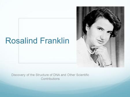 Rosalind Franklin Discovery of the Structure of DNA and Other Scientific Contributions.