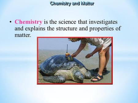 Chemistry and Matter Chemistry is the science that investigates and explains the structure and properties of matter.