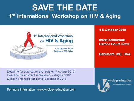 SAVE THE DATE 1 st International Workshop on HIV & Aging Deadline for applications to register: 7 August 2010 Deadline for abstract submission: 7 August.