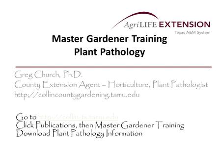 Master Gardener Training Plant Pathology Greg Church, Ph.D. County Extension Agent – Horticulture, Plant Pathologist