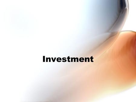 Investment. Investment “Investment” is the thing that really makes our economy go and grow! Investment is any NEW –Plant and equipment Investment is any.